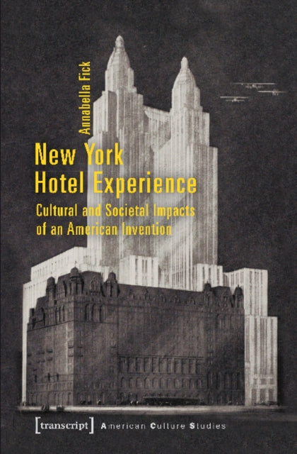 Book cover of: New York Hotel Experience – Cultural and Societal Impacts of an American Invention. By: Annabella Fick