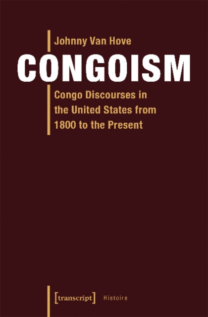 Book cover of: Congoism – Congo Discourses in the United States from 1800 to the Present. By: Johnny Van Hove