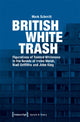 Book cover of: British White Trash – Figurations of Tainted Whiteness in the Novels of Irvine Welsh, Niall Griffiths, and John King. By: Mark Schmitt