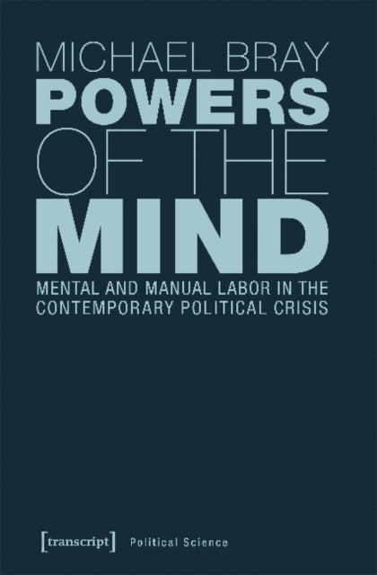 Book cover of: Powers of the Mind – Mental and Manual Labor in the Contemporary Political Crisis. By: Michael Bray
