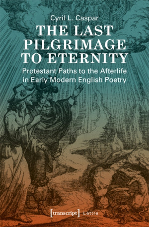 Last Pilgrimage to Eternity – Protestant Paths to the Afterlife in Early Modern English Poetry