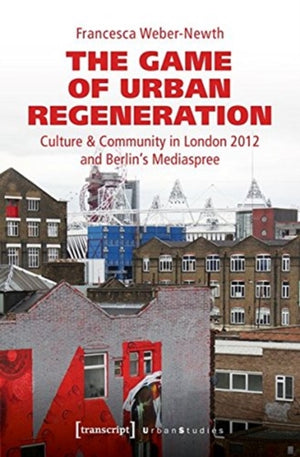 The Game of Urban Regeneration – Culture & Community in London 2012 and Berlin's Mediaspree