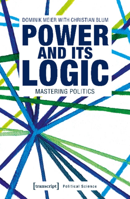 Book cover of: Power and Its Logic – Mastering Politics. By: Dominik Meier