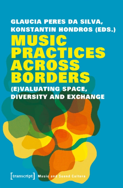 Book cover of: Music Practices Across Borders – (E)Valuating Space, Diversity, and Exchange