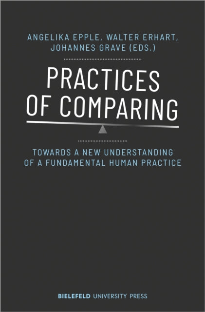 Practices of Comparing – Towards a New Understanding of a Fundamental Human Practice