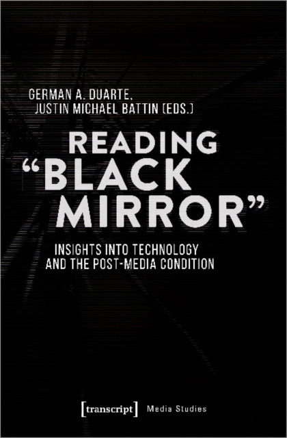 Book cover of: Reading 'Black Mirror' – Insights into Technology and the Post–Media Condition. By: German Duarte
