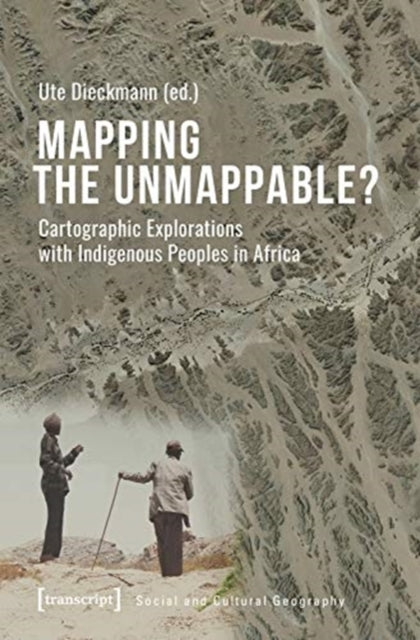 Book cover of: Mapping the Unmappable? – Cartographic Explorations with Indigenous Peoples in Africa. By: Ute Dieckmann