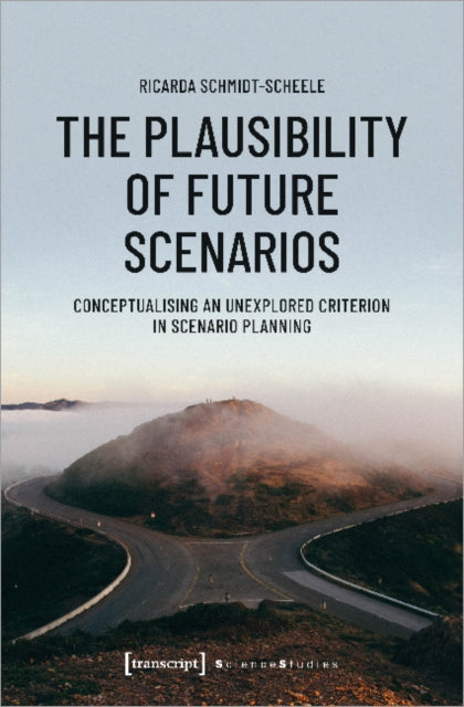 Book cover of: Plausibility of Future Scenarios – Conceptualising an Unexplored Criterion in Scenario Planning. By: Ricarda Schmidt-Scheele