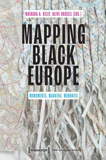 Book cover of: Mapping Black Europe – Monuments, Markers, Memories. By: Natasha A. Kelly
