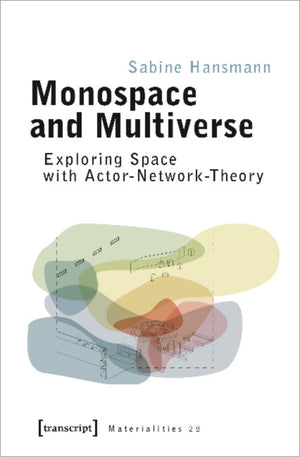 Monospace and Multiverse – Exploring Space with Actor–Network–Theory