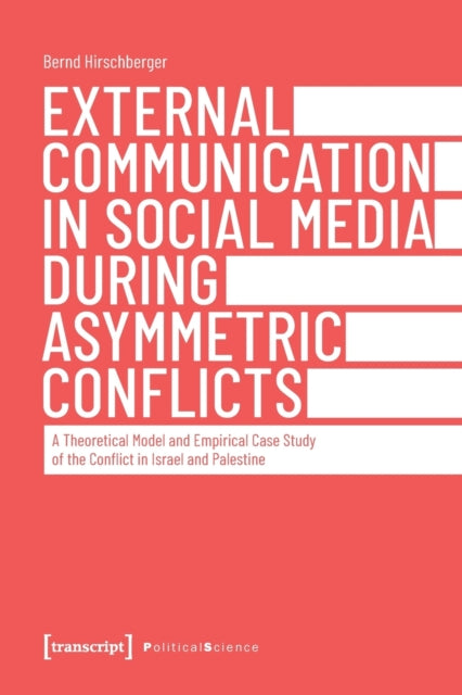 Book cover of: External Communication in Social Media During As – A Theoretical Model and Empirical Case Study of the Conflict in Israel and Palestine. By: Bernd Hirschberger