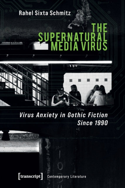 Book cover of: Supernatural Media Virus – Virus Anxiety in Gothic Fiction Since 1990. By: Rahel Sixta Schmitz