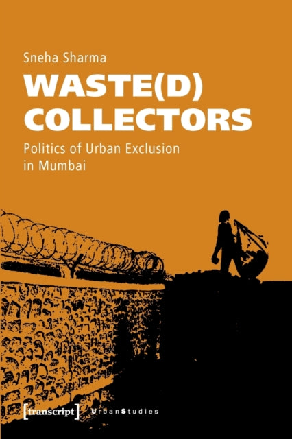 Book cover of: Waste(d) Collectors – Politics of Urban Exclusion in Mumbai. By: Sneha Sharma
