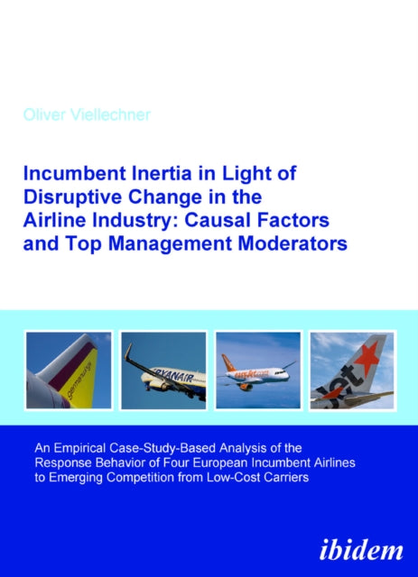 Book cover of: Incumbent Inertia in Light of Disruptive Change in the Airline Industry: Causal Factors and Top Management Moderators. By: Oliver Viellechner