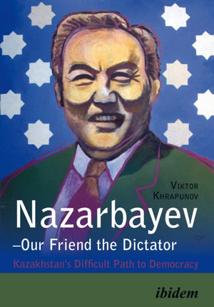 Nazarbayev – Our Friend the Dictator