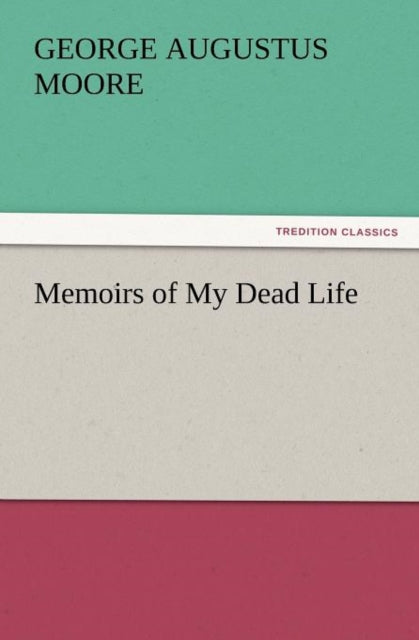 Book cover of: Memoirs of My Dead Life. By: George Moore