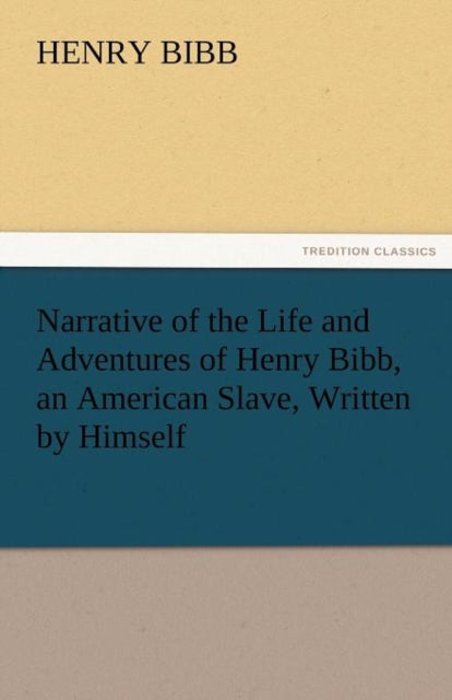 Book cover of: Narrative of the Life and Adventures of Henry Bibb, an American Slave, Written by Himself. By: Henry Bibb