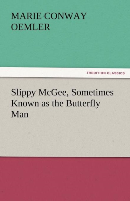 Book cover of: Slippy McGee, Sometimes Known as the Butterfly Man. By: Marie Conway Oemler