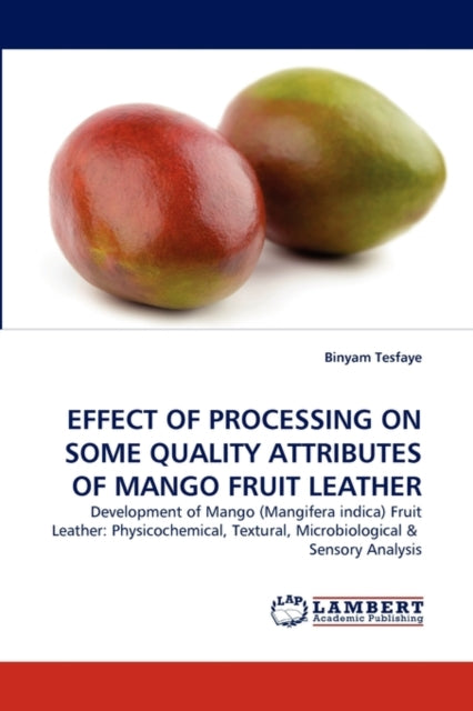 Book cover of: Effect of Processing on Some Quality Attributes of Mango Fruit Leather