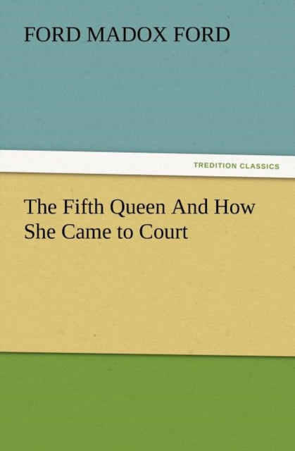 Book cover of: Fifth Queen and How She Came to Court. By: Ford Madox Ford