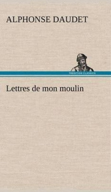 Book cover of: Lettres de mon moulin. By: Alphonse Daudet