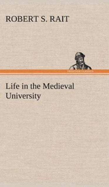 Book cover of: Life in the Medieval University. By: Robert S. Rait