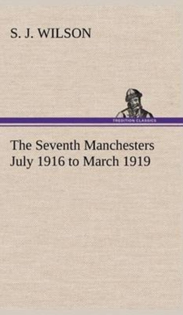 Book cover of: Seventh Manchesters July 1916 to March 1919. By: Wilson, S. J.
