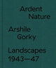 Book cover of: Ardent Nature: Arshile Gorky Landscapes, 1943–1947. By: Edith Devaney