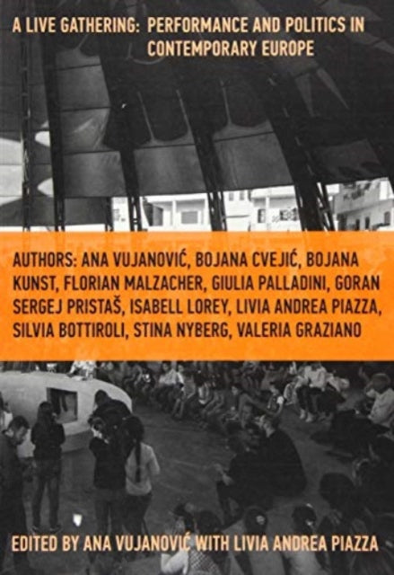 Book cover of: Live Gathering: Performance and Politics in Contemporary Europe. By: Ana Vujanovic