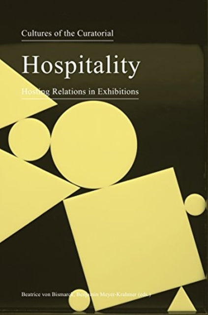 Book cover of: Cultures of the Curatorial 3 – Hospitality: Hosting Relations in Exhibitions. By: Beatrice Von Bismarck