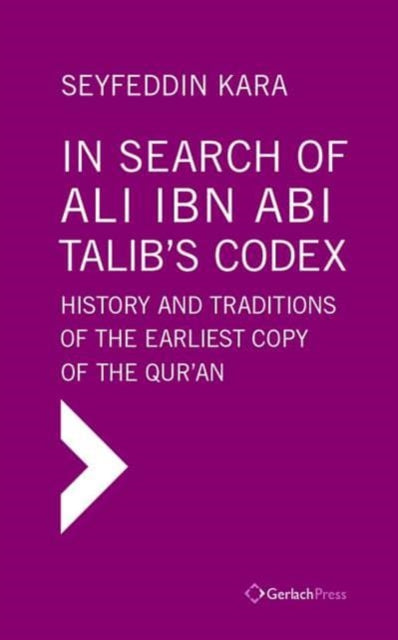 Book cover of: In Search of Ali ibn Abi Talib's Codex:  History and Traditions of the Earliest Copy  of the Qur'an (Foreword by James Piscatori). By: Seyfeddin Kara