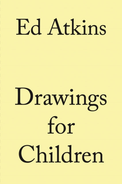 Book cover of: Ed Atkins. Drawings for Children. By: Ed Atkins