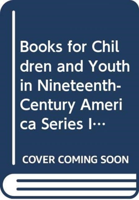 Book cover of: Books for Children and Youth in Nineteenth-Century America Series I. By: Toshika Nonomura