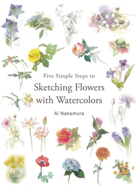 Book cover of: Five Simple Steps to Sketching Flowers with Watercolors. By: Ai Nakamura