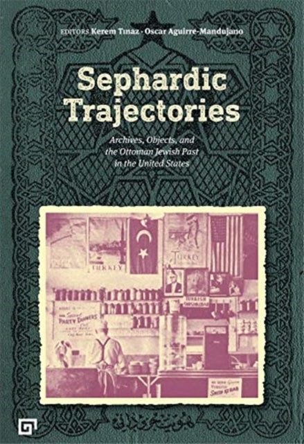 Book cover of: Sephardic Trajectories – Archives, Objects, and the Ottoman Jewish Past in the United States. By: Kerem Tinaz