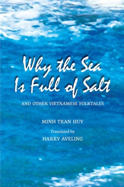 Book cover of: Why the Sea Is Full of Salt and Other Vietnamese Folktales. By: Minh Tran Huy