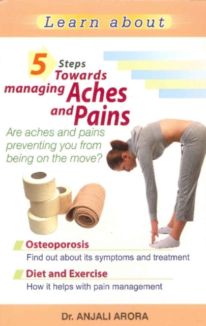 Book cover of: 5 Steps Towards Managing Aches & Pains. By: Dr. Anjali Arora