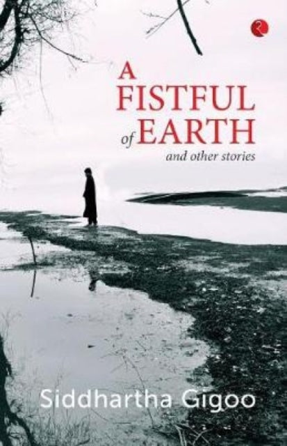 Book cover of: Fistful of Earth and Other Stories. By: Siddhartha Gigoo
