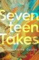 Book cover of: Seventeen Takes. By: Naima Kalra Gupta