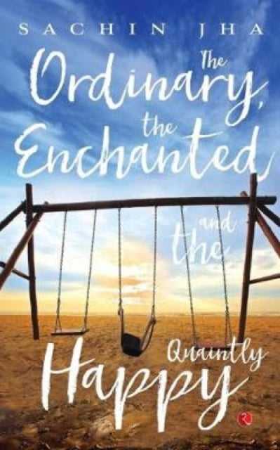 Book cover of: Ordinary, The Enchanted And The Quaintly Happy. By: Sachin Jha