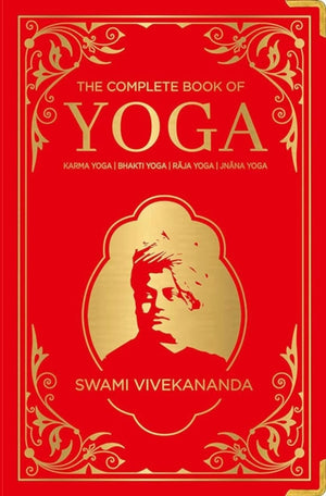 The Complete Book of Yoga: KARMA YOGA | BHAKTI YOGA | RAJA YOGA | JNANA YOGA