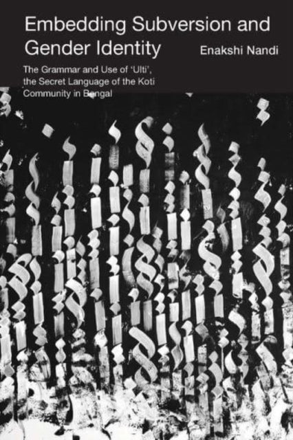Book cover of: Embedding Subversion and Gender Identity – The Grammar and Use of 'Ulti', the Secret Language of the Koti Community in Bengal. By: Enakshi Nandi