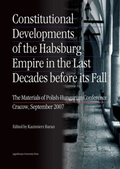 Constitutional Developments of the Habsburg Empire in the Last Decades Before its Fall