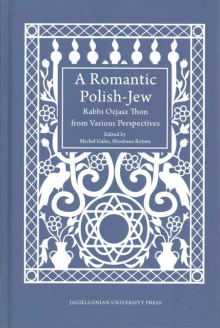 Book cover of: Romantic Polish–Jew – Rabbi Ozjasz Thon from Various Perspectives. By: Michal Galas