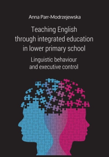 Book cover of: Teaching English Through Integrated Education in – Linguistic Behaviour and Executive Control. By: Anna Parr-Modrzejewska
