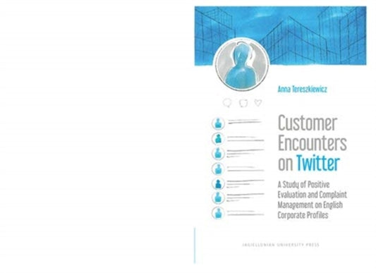 Book cover of: Customer Encounters on Twitter – A Study of Positive Evaluation and Complaint Management on English Corporate Profiles. By: Anna Tereszkiewicz