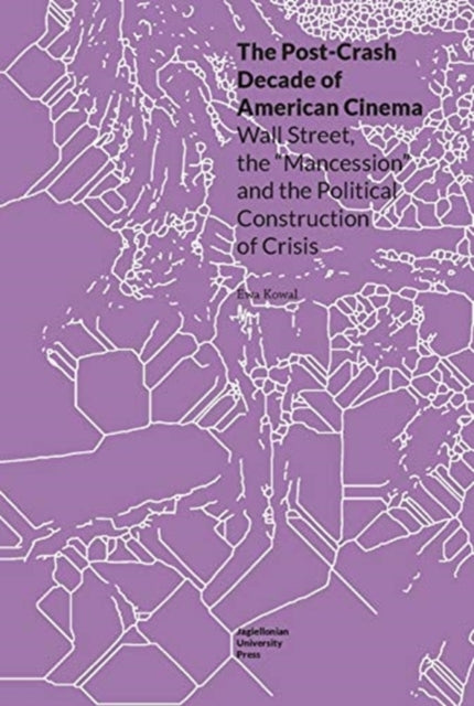 Book cover of: Post–Crash Decade of American Cinema – Wall Street, the "Mancession", and the Political Construction of Crisis. By: Ewa Kowal