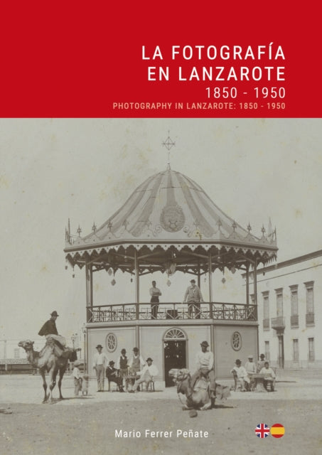 Book cover of: La Fotografia en Lanzarote: 1850 - 1950 / Photography in Lanzarote. By: Mario Ferrer Peñate