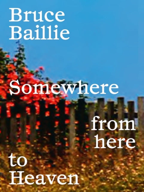 Book cover of: Bruce Baillie: Somewhere from Here to Heaven. By: Bruce Baillie