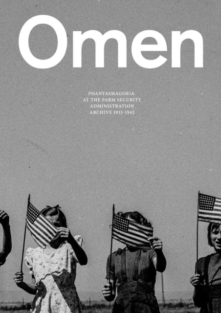 Book cover of: Omen: Phantasmagoria at the Farm Security Administration Archive: 1935-1942. By: Lucy Ives